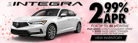 New 2026 Acura Integra	2.99% APR for up to 60 Months* Plus $2000 Loyalty/Conquest Offer** and $1000 Sales Credit towards your lease or purchase***