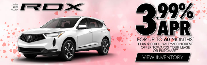 New 2026 Acura RDX	3.99% APR for up to 60 Months* Plus $1000 Loyalty/Conquest Offer towards your lease or purchase**