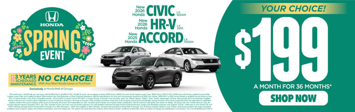 New 2026 Honda Civic LX Sedan, 2026 Honda HR-V LX 2WD or 2025 Honda Accord LX Sedan	YOUR CHOICE: $199 A MONTH FOR 36 MONTHS*    PLUS 3 YEARS SCHEDULE MAINTENANCE NO CHARGE! With Any New Honda Lease or Purchase+ Exclusively at Honda Mall of Georgia          
