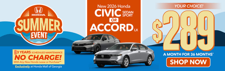 "New 2026 Honda Civic Sedan Sport or or 2026 Honda Accord LX"	"Your Choice: $289 a month for 36 months* PLUS 3 YEARS SCHEDULED MAINTENANCE NO CHARGE! With Any New Honda Lease or Purchase Exclusively at Honda Mall of Georgia**     "