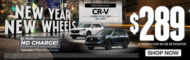 New 2026 Honda CR-V Hybrid Sport 2WD or 2026 CR-V EX-L 2WD	$289 A MONTH FOR 36 OR 39 MONTHS*                                PLUS 3 YEARS SCHEDULE MAINTENANCE NO CHARGE! With Any New Honda Lease or Purchase+ Exclusively at Honda Mall of Georgia          