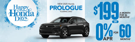 New 2025 Honda Prologue Touring 2WD	$199 A MONTH FOR 36 MONTHS* or 0% APR FOR 60 MONTHS*                                      
