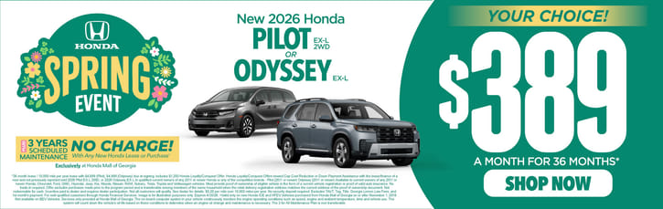 "New 2026 Honda Pilot EX-L 2WD or 2026 Honda Odyssey EX-L"	"Your Choice: $389 a month for 36 months* PLUS 3 YEARS SCHEDULE MAINTENANCE NO CHARGE! With Any New Honda Lease or Purchase+ Exclusively at Honda Mall of Georgia          "