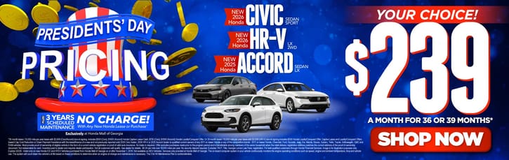 New 2026 Honda Civic Sedan Sport Gas, 2026 Honda HR-V LX 2WD or 2025 Honda Accord Sedan LX	YOUR CHOICE: $239 A MONTH FOR 36 MONTHS OR 39 MONTHS*                                                                                   PLUS 3 YEARS SCHEDULE MAINTENANCE NO CHARGE! With Any New Honda Lease or Purchase+ Exclusively at Honda Mall of Georgia          