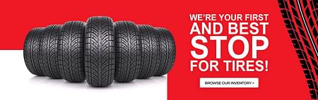 WE'RE YOUR FIRST AND BEST STOP FOR TIRES! BROWSE OUR INVENTORY