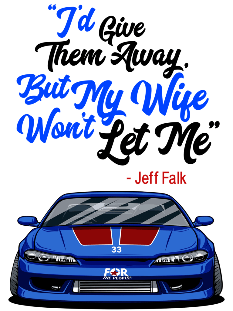 I'd give them away. But my wife won't let me ~ Jeff Falk, below car with For The People logo