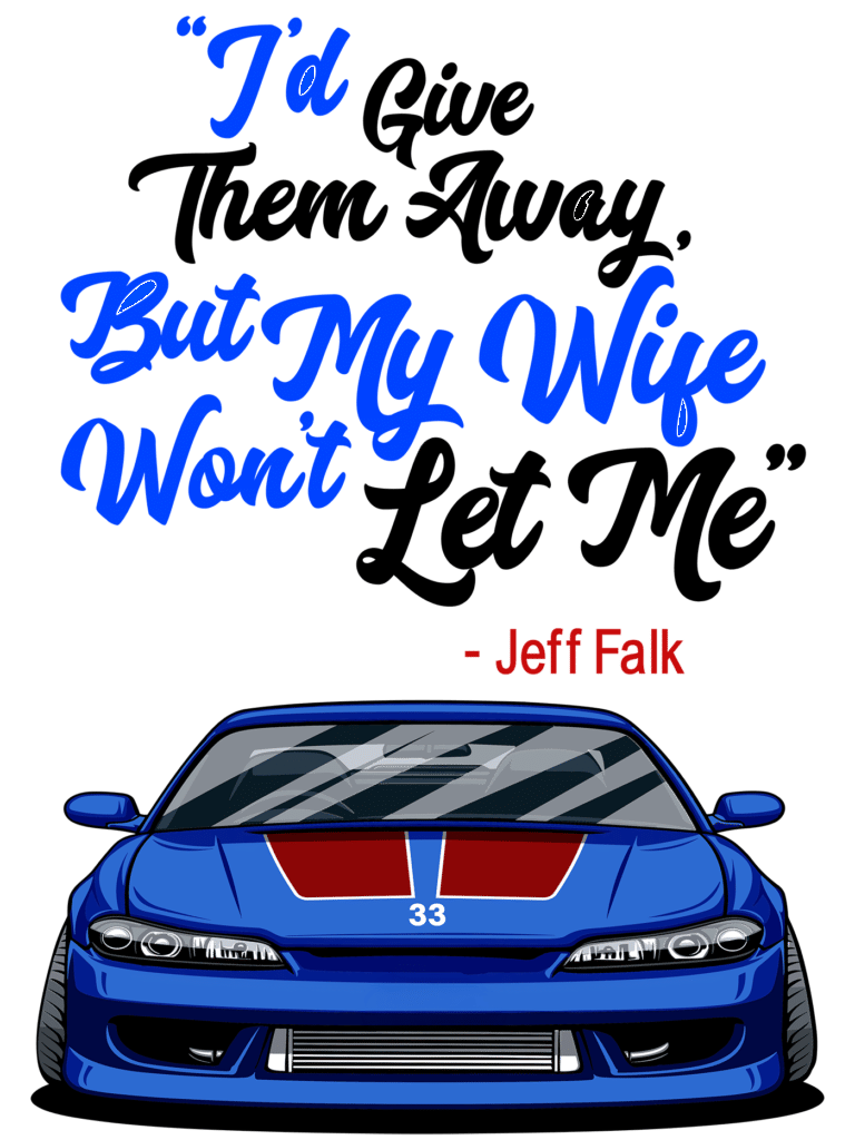 I'd give them away. But my wife won't let me ~ Jeff Falk, below car