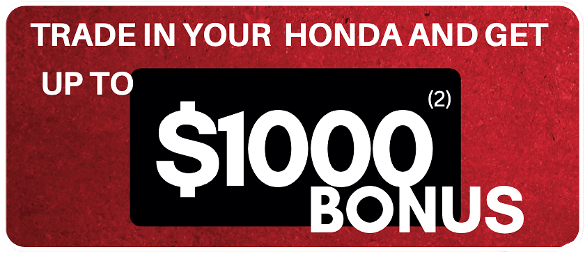 Trade In your Honda And Get Up To $1000 Bonus