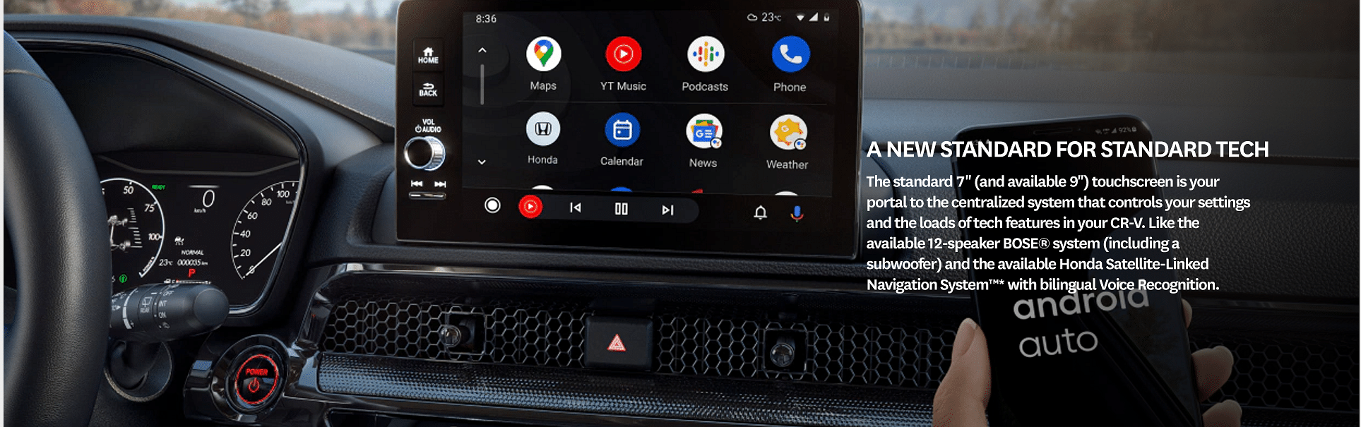 A New Standard for Standard Tech. The standard 7” (and available 9”) touchscreen is your portal to the centralized system that controls your settings and the loads of tech features in your CR-V. Like the available 12-speaker BOSE® system (including a subwoofer) and the available Honda Satellite-Linked Navigation System™* with bilingual Voice Recognition.