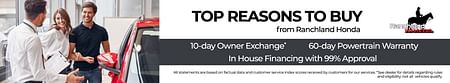 Top Reasons to Buy @ Ranchland Honda 10-day Owner Exchange* 60-day Powertrain Warranty Rated #2 by You! for Outstanding Service