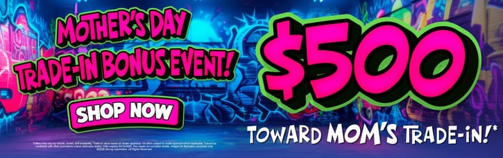 Mother's Day Trade-In Bonus Event! $500 Toward Mom's Trade-In!